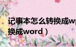 记事本怎么转换成wpsexcel（记事本怎么转换成word）