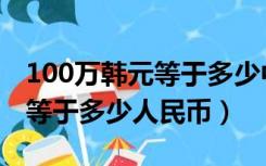100万韩元等于多少中国人民币（100万韩元等于多少人民币）
