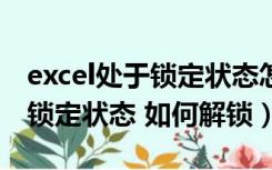 excel处于锁定状态怎么回事（EXCEL处于被锁定状态 如何解锁）