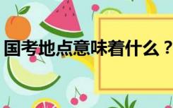 国考地点意味着什么？现在是户口所在地吗？