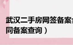 武汉二手房网签备案合同查询（武汉商品房合同备案查询）