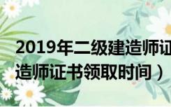 2019年二级建造师证书领取（2019年二级建造师证书领取时间）