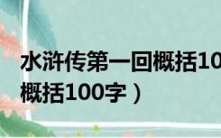 水浒传第一回概括100字左右（水浒传第一回概括100字）