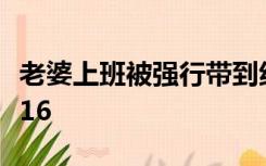 老婆上班被强行带到纹身店纹了一身下面得了16
