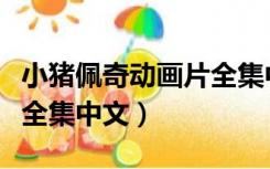 小猪佩奇动画片全集中文版（小猪佩奇动画片全集中文）