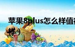 苹果8plus怎么样值得买吗（苹果8plus怎么样）
