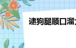 逮狗腿顺口溜大全（逮狗腿）