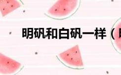 明矾和白矾一样（明矾和白矾的区别）
