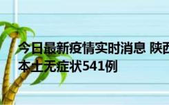 今日最新疫情实时消息 陕西11月18日新增本土确诊18例、本土无症状541例