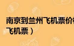 南京到兰州飞机票价格最低多少（南京到兰州飞机票）