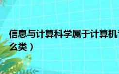 信息与计算科学属于计算机专业吗（信息与计算科学属于什么类）