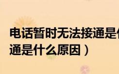 电话暂时无法接通是什么鬼（电话暂时无法接通是什么原因）