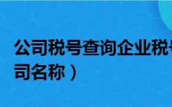 公司税号查询企业税号查询（企业税号查询公司名称）