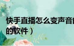 快手直播怎么变声音的软件（快手直播变声音的软件）