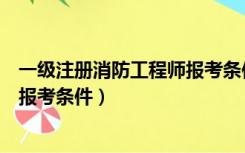 一级注册消防工程师报考条件及科目（一级注册消防工程师报考条件）