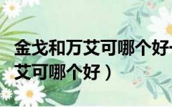 金戈和万艾可哪个好一些价格如何（金戈和万艾可哪个好）