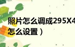 照片怎么调成295X413像素（295x413像素怎么设置）
