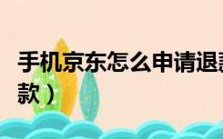 手机京东怎么申请退款（手机京东怎么申请退款）