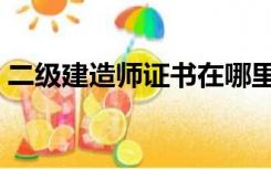 二级建造师证书在哪里查询（二级建造师证）