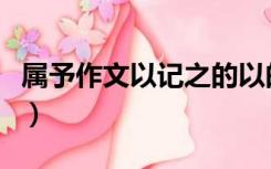 属予作文以记之的以的意思（属予作文以记之）