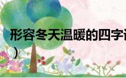 形容冬天温暖的四字词（形容冬天温暖的成语）