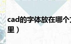 cad的字体放在哪个文件（cad的字体放在哪里）