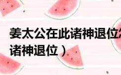 姜太公在此诸神退位怎么写牌位（姜太公在此诸神退位）