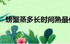 螃蟹蒸多长时间熟最佳（螃蟹蒸多长时间）