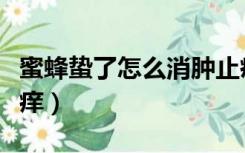 蜜蜂蛰了怎么消肿止痒（蜜蜂蛰了怎么消肿止痒）