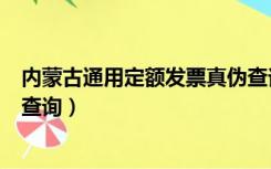 内蒙古通用定额发票真伪查询网（内蒙古通用定额发票真伪查询）