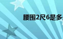 腰围2尺6是多少厘米（腰围）