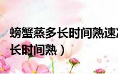 螃蟹蒸多长时间熟速冻螃蟹能吃吗（螃蟹蒸多长时间熟）