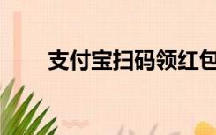 支付宝扫码领红包的二维码在哪里？
