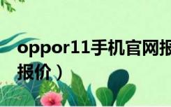 oppor11手机官网报价（oppor11手机官网报价）
