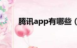 腾讯app有哪些（腾讯app有哪些）