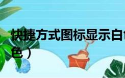 快捷方式图标显示白色（快捷方式图标显示白色）
