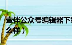 壹伴公众号编辑器下载（壹伴公众号编辑器怎么样）