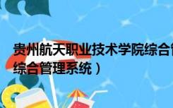 贵州航天职业技术学院综合管理处（贵州航天职业技术学院综合管理系统）