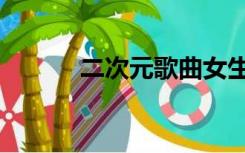 二次元歌曲女生（二次元歌王）