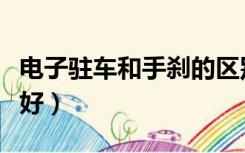 电子驻车和手刹的区别（电子驻车和手刹哪个好）