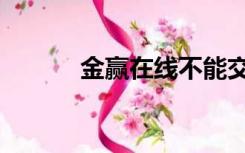 金赢在线不能交易（金赢在线）