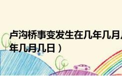卢沟桥事变发生在几年几月几日视频（卢沟桥事变发生在几年几月几日）