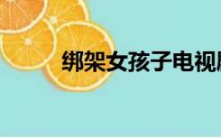 绑架女孩子电视剧（绑架女孩子）