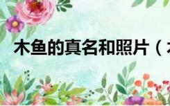 木鱼的真名和照片（木鱼真人叫什么名字）