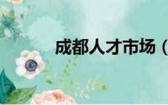 成都人才市场（成都人才市场）