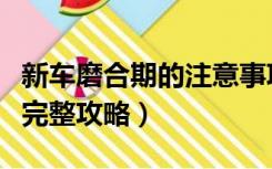 新车磨合期的注意事项（新车磨合期注意事项完整攻略）