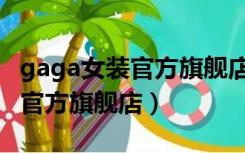 gaga女装官方旗舰店网上有卖吗（gaga女装官方旗舰店）