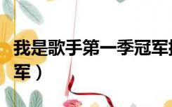 我是歌手第一季冠军排名（我是歌手第一季冠军）
