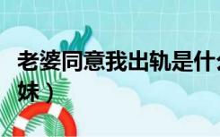 老婆同意我出轨是什么情况（老婆同意我睡她妹）