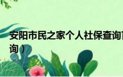 安阳市民之家个人社保查询官网（安阳市民之家个人社保查询）
